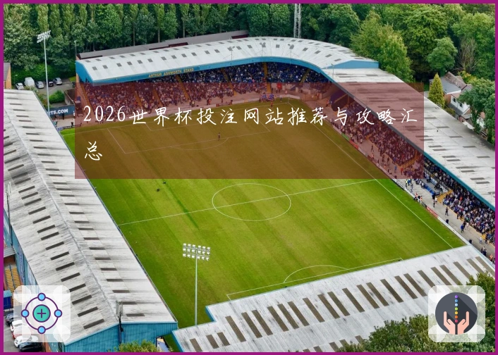 2026世界杯投注网站推荐与攻略汇总