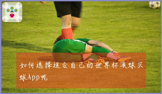 如何选择适合自己的世界杯滚球买球App呢